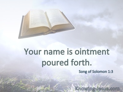 Your name is ointment poured forth.